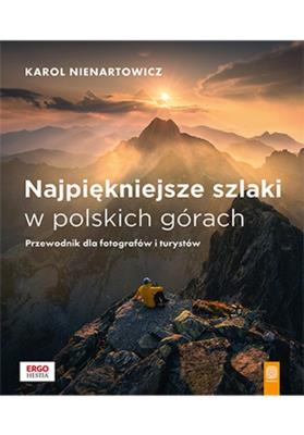 Najpiękniejsze szlaki w polskich górach. Przewodnik dla fotografów i turystów. Autor: Nienartowicz Karol. SmakLiter.pl Okładka książki Najpiękniejsze szlaki w polskich górach. Przewodnik dla fotografów i turystów