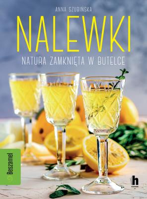 Nalewki. Natura zamknięta w butelce. Autor: ANNA SZUBIŃSKA. SmakLiter.pl Okładka książki Nalewki. Natura zamknięta w butelce