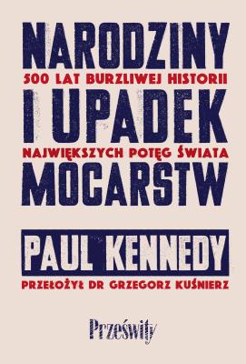 Narodziny i upadek mocarstw. Autor: Kennedy Paul. SmakLiter.pl Okładka książki Narodziny i upadek mocarstw