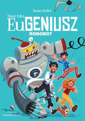 Nasz tata Eugeniusz. Robobot. Autor: Kasia Keller. SmakLiter.pl Okładka książki Nasz tata Eugeniusz. Robobot
