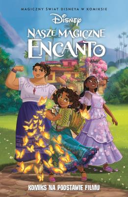 Nasze magiczne Encanto. Autor: Mario Oscar Gabriele, Michela Cacciatore, Elisa Cristantielli, Tea Orsi. SmakLiter.pl Okładka książki Nasze magiczne Encanto