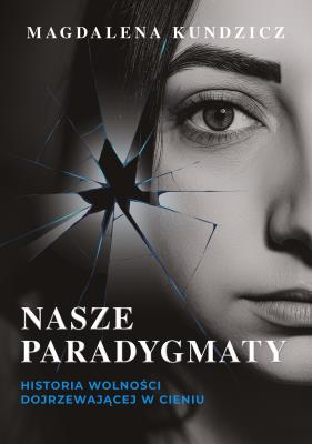 Okładka książki Nasze paradygmaty. Historia wolności dojrzewającej w cieniu