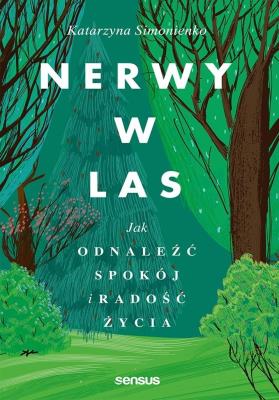 Nerwy w las. Jak odnaleźć spokój i radość życia. Autor: Katarzyna Simonienko. SmakLiter.pl Okładka książki Nerwy w las. Jak odnaleźć spokój i radość życia