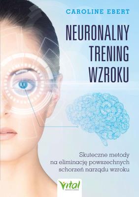 Okładka książki Neuronalny trening wzroku. Skuteczne metody na eliminację powszechnych schorzeń narządu wzroku