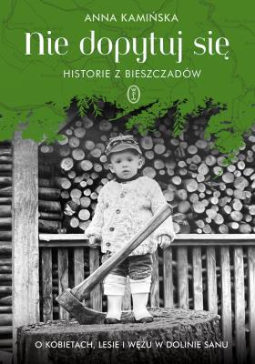 Okładka książki Nie dopytuj się. Historie z Bieszczadów. O kobietach, lesie i wężu w Dolinie Sanu