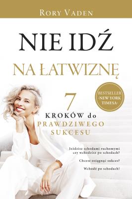 Okładka książki Nie idź na łatwiznę. Siedem kroków do prawdziwego sukcesu