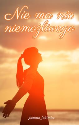 Nie ma nic niemożliwego. Autor: Jakimiec Joanna. SmakLiter.pl Okładka książki Nie ma nic niemożliwego