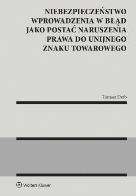 Okładka książki Niebezpieczeństwo wprowadzenia w błąd jako postać naruszenia prawa do unijnego znaku towarowego