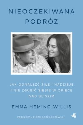 Okładka książki Nieoczekiwana podróż. Jak odnaleźć siłę i nadzieję i nie zgubić siebie w opiece nad bliskim