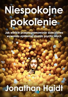 Okładka książki Niespokojne pokolenie. Jak wielkie przeprogramowanie dzieciństwa wywołało epidemie chorób psychicznych