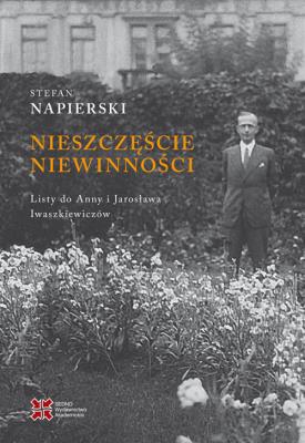 Okładka książki Nieszczęście niewinności. Listy Stefana Napierskiego do Anny i Jarosława Iwaszkiewiczów