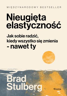 Okładka książki Nieugięta elastyczność. Jak sobie radzić, kiedy wszystko się zmienia - nawet ty		