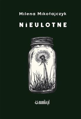Nieulotne. Autor: Milena Mikołajczyk. SmakLiter.pl Okładka książki Nieulotne