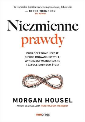 Okładka książki Niezmienne prawdy. Ponadczasowe lekcje o podejmowaniu ryzyka, wykorzystywaniu szans i sztuce dobrego życia