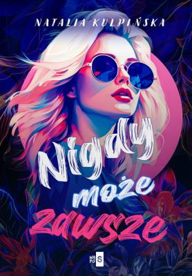 Nigdy, może, zawsze. Autor: Natalia Kulpińska. SmakLiter.pl Okładka książki Nigdy, może, zawsze