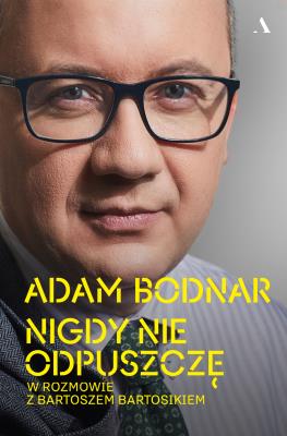 Nigdy nie odpuszczę. Adam Bodnar w rozmowie z Bartoszem Bartosikiem. Autor: Bodnar Adam, Bartosz Bartosik. SmakLiter.pl Okładka książki Nigdy nie odpuszczę. Adam Bodnar w rozmowie z Bartoszem Bartosikiem