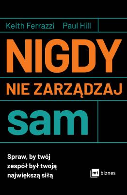 Nigdy nie zarządzaj sam. Autor: Ferrazzi Keith, Hill Paul. SmakLiter.pl Okładka książki Nigdy nie zarządzaj sam