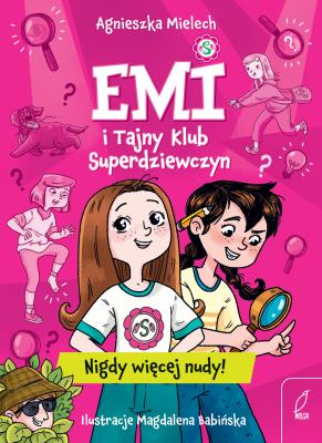 Nigdy więcej nudy. Emi i Tajny Klub Superdziewczyn. Autor: Agnieszka Mielech. SmakLiter.pl Okładka książki Nigdy więcej nudy. Emi i Tajny Klub Superdziewczyn