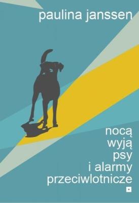 Nocą wyją psy i alarmy przeciwlotnicze. Autor: Paulina Janssen. SmakLiter.pl Okładka książki Nocą wyją psy i alarmy przeciwlotnicze