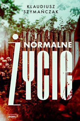 Normalne życie. Nadkomisarz Laurentowicz Tom 2. Autor: Klaudiusz Szymańczak. SmakLiter.pl Okładka książki Normalne życie. Nadkomisarz Laurentowicz Tom 2