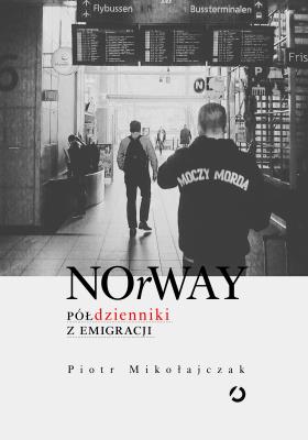 NOrWAY. Półdzienniki z emigracji. Autor: Piotr Mikołajczak. SmakLiter.pl Okładka książki NOrWAY. Półdzienniki z emigracji