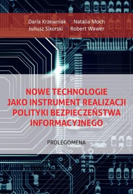 Okładka książki Nowe technologie jako instrument realizacji polityki bezpieczeństwa informacyjnego. Prolegomena