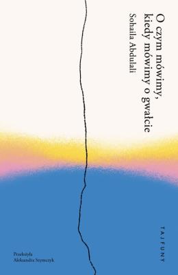 O czym mówimy, kiedy mówimy o gwałcie. Autor: Abdulali Sohaila. SmakLiter.pl Okładka książki O czym mówimy, kiedy mówimy o gwałcie