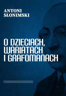 O dzieciach, wariatach i grafomanach. Autor: Słonimski Antoni. SmakLiter.pl Okładka książki O dzieciach, wariatach i grafomanach
