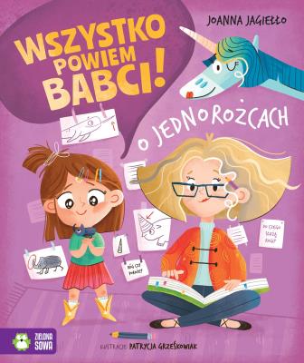 O jednorożcach. Wszystko powiem babci!. Autor: Joanna Jagiełło. SmakLiter.pl Okładka książki O jednorożcach. Wszystko powiem babci!