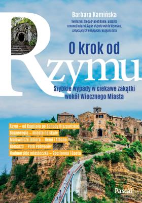 Okładka książki O krok od Rzymu. Szybkie wypady w ciekawe zakątki wokół Wiecznego Miasta