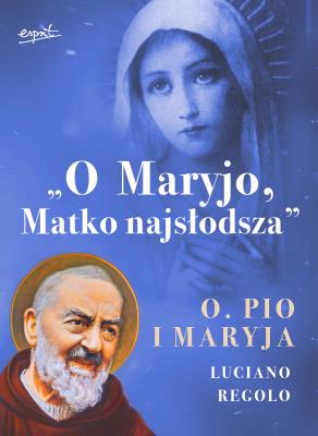 Okładka książki O Maryjo, Matko najsłodsza. Ojciec Pio i Maryja
