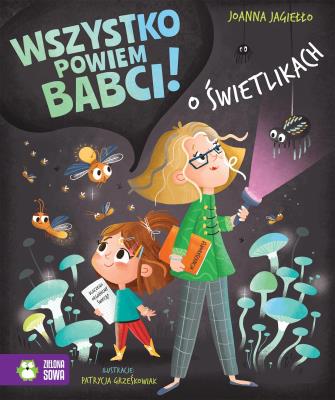 O świetlikach. Wszystko powiem babci!. Autor: Joanna Jagiełło. SmakLiter.pl Okładka książki O świetlikach. Wszystko powiem babci!