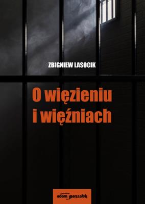 O więzieniu i więźniach.. Autor: Lasocik Zbigniew. SmakLiter.pl Okładka książki O więzieniu i więźniach.
