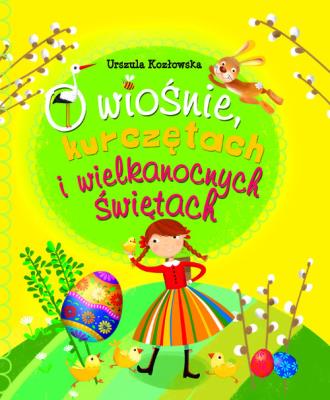 O wiośnie, kurczętach i Wielkanocnych Świętach. Autor: Kozłowska Urszula. SmakLiter.pl Okładka książki O wiośnie, kurczętach i Wielkanocnych Świętach