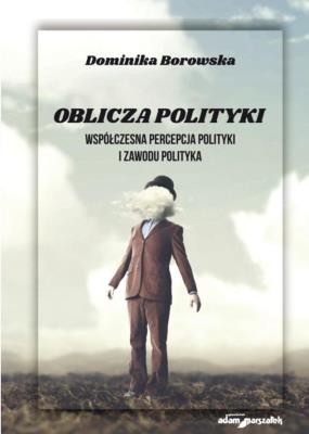 Okładka książki Oblicza polityki. Współczesna percepcja polityki..