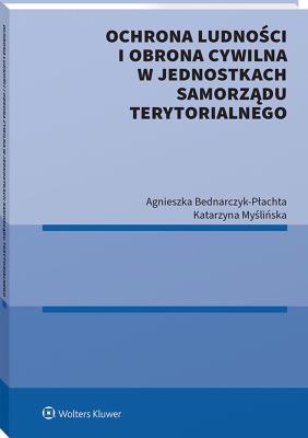 Ochrona ludności i obrona cywilna w jednostkach samorządu terytorialnego. Autor: Bednarczyk-Płachta Agnieszka, Katarzyna Myślińska. SmakLiter.pl Okładka książki Ochrona ludności i obrona cywilna w jednostkach samorządu terytorialnego