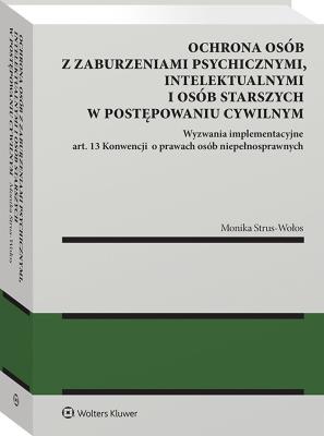 Okładka książki Ochrona osób z zaburzeniami psychicznymi, intelektualnymi i osób starszych w postępowaniu cywilnym Wyzwania implementacyjne art. 13 Konwencji  o prawa