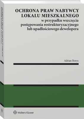 Okładka książki Ochrona praw nabywcy lokalu mieszkalnego w przypadku wszczęcia postępowania restrukturyzacyjnego lub upadłościowego dewelopera