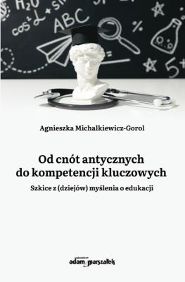 Od cnót antycznych do kompetencji kluczowych. Autor: Agnieszka Michalkiewicz-Gorol. SmakLiter.pl Okładka książki Od cnót antycznych do kompetencji kluczowych