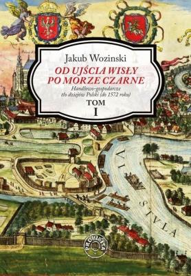 Od ujścia Wisły po Morze Czarne. Tom 1. Autor: Jakub Wozinski. SmakLiter.pl Okładka książki Od ujścia Wisły po Morze Czarne. Tom 1
