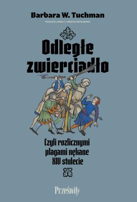 Okładka książki Odległe zwierciadło. Czyli rozlicznymi plagami nękane XIV stulecie