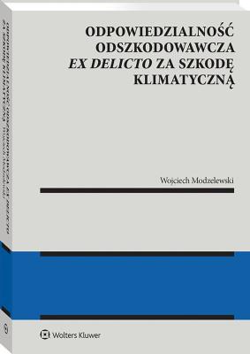 Okładka książki Odpowiedzialność odszkodowawcza ex delicto za szkodę klimatyczną