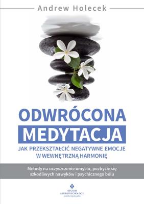 Odwrócona medytacja. Jak przekształcić negatywne emocje w wewnętrzną harmonię. Autor: Holecek Andrew. SmakLiter.pl Okładka książki Odwrócona medytacja. Jak przekształcić negatywne emocje w wewnętrzną harmonię