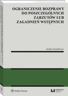 Ograniczenie rozprawy do poszczególnych zarzutów lub zagadnień wstępnych. Autor: Sandra Zientalewicz. SmakLiter.pl Okładka książki Ograniczenie rozprawy do poszczególnych zarzutów lub zagadnień wstępnych