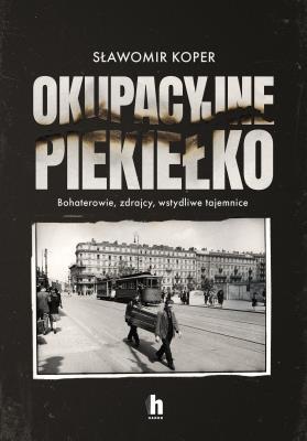Okupacyjne piekiełko - uszkodzone. Autor: Sławomir Koper. SmakLiter.pl Okładka książki Okupacyjne piekiełko - uszkodzone