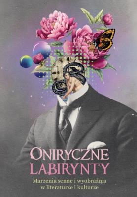 Opakowanie Oniryczne labirynty. Marzenia senne i wyobraźnia w literaturze i kulturze