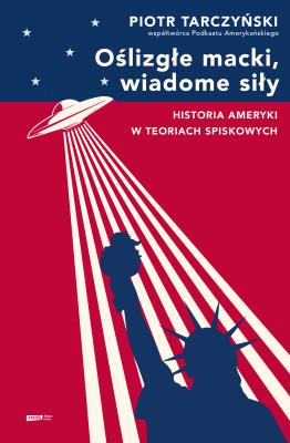 Oślizgłe macki, wiadome siły. Historia Ameryki w teoriach spiskowych. Autor: Piotr Tarczyński. SmakLiter.pl Okładka książki Oślizgłe macki, wiadome siły. Historia Ameryki w teoriach spiskowych
