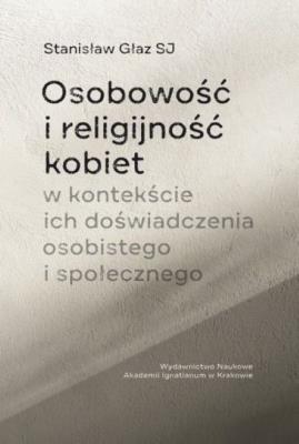 Osobowość i religijność kobiet w kontekście ich doświadczenia osobistego i społecznego. Autor: Głaz Stanisław. SmakLiter.pl Okładka książki Osobowość i religijność kobiet w kontekście ich doświadczenia osobistego i społecznego