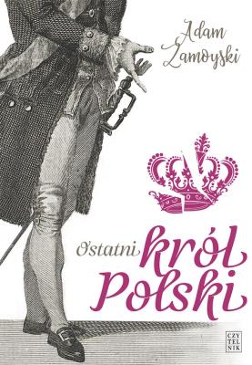 Ostatni król Polski. Autor: Zamoyski Adam. SmakLiter.pl Okładka książki Ostatni król Polski