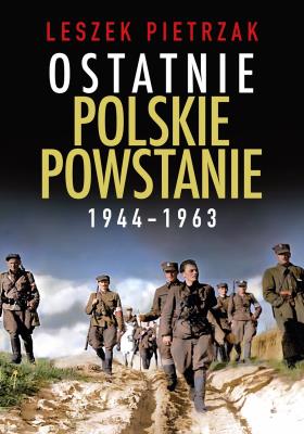 Okładka książki Ostatnie polskie powstanie 1944 - 1963